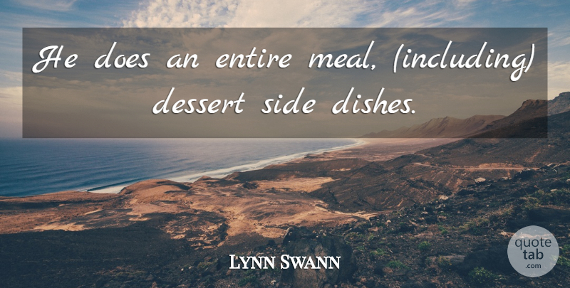 Lynn Swann Quote About Dessert, Entire, Side: He Does An Entire Meal...