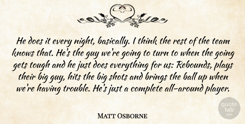 Matt Osborne Quote About Ball, Brings, Complete, Gets, Guy: He Does It Every Night...