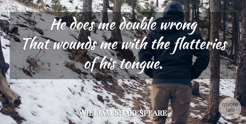 William Shakespeare Quote About Tongue, Doe, Flattery: He Does Me Double Wrong...