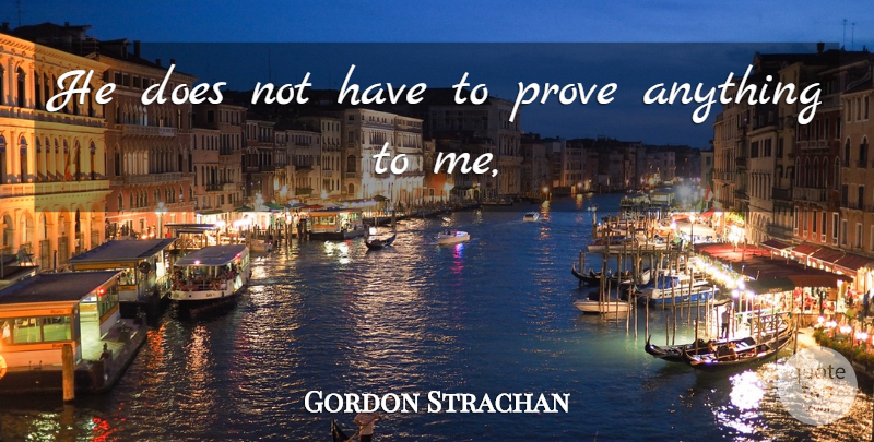 Gordon Strachan Quote About Prove: He Does Not Have To...