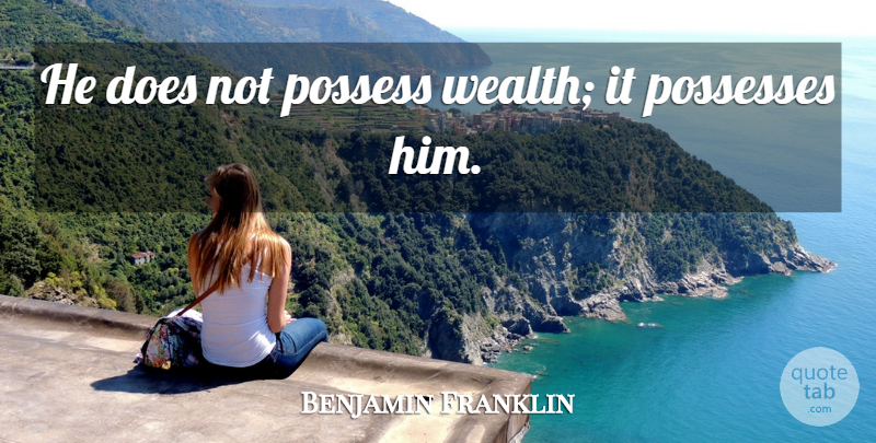 Benjamin Franklin Quote About Liberty, Doe, Wealth: He Does Not Possess Wealth...