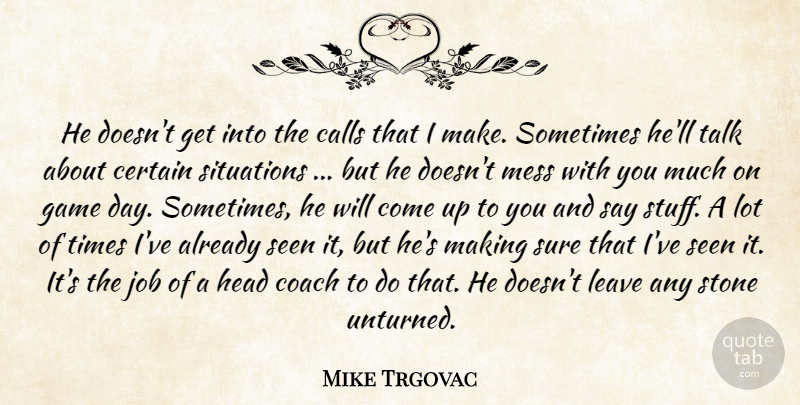 Mike Trgovac Quote About Calls, Certain, Coach, Game, Head: He Doesnt Get Into The...