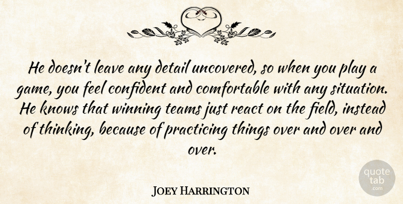 Joey Harrington Quote About Confident, Detail, Instead, Knows, Leave: He Doesnt Leave Any Detail...