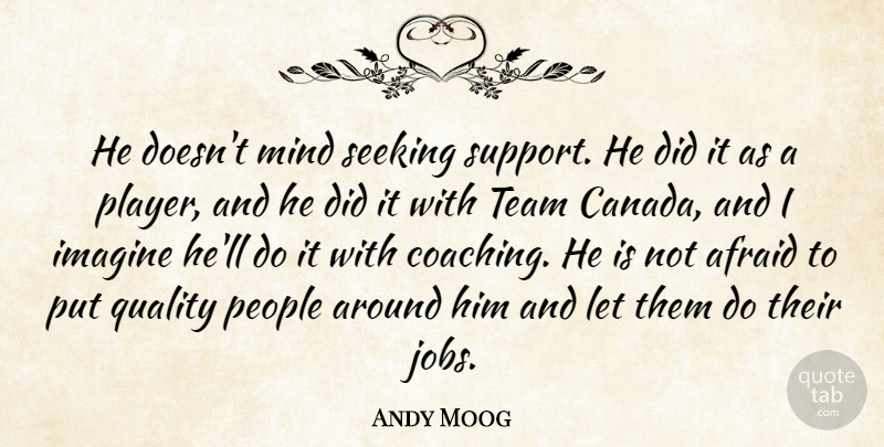 Andy Moog Quote About Afraid, Canada, Imagine, Mind, People: He Doesnt Mind Seeking Support...