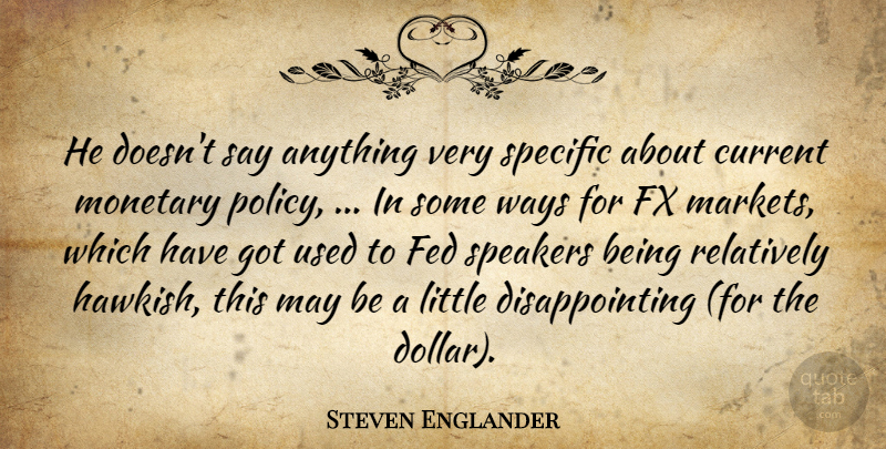 Steven Englander Quote About Current, Fed, Monetary, Relatively, Speakers: He Doesnt Say Anything Very...