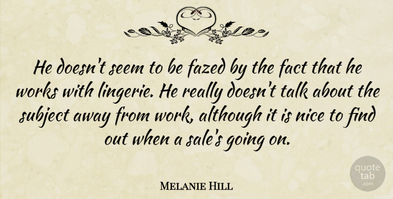 Melanie Hill Quote About Although, Fact, Nice, Seem, Subject: He Doesnt Seem To Be...