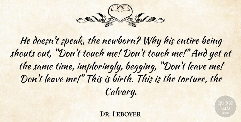 Dr. Leboyer Quote About Entire, Leave, Shouts, Touch: He Doesnt Speak The Newborn...