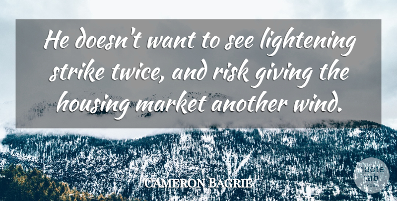 Cameron Bagrie Quote About Giving, Housing, Market, Risk, Strike: He Doesnt Want To See...