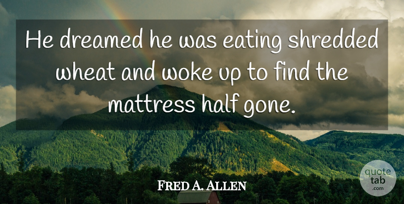 Fred Allen Quote About Inspirational, Life, Motivational: He Dreamed He Was Eating...