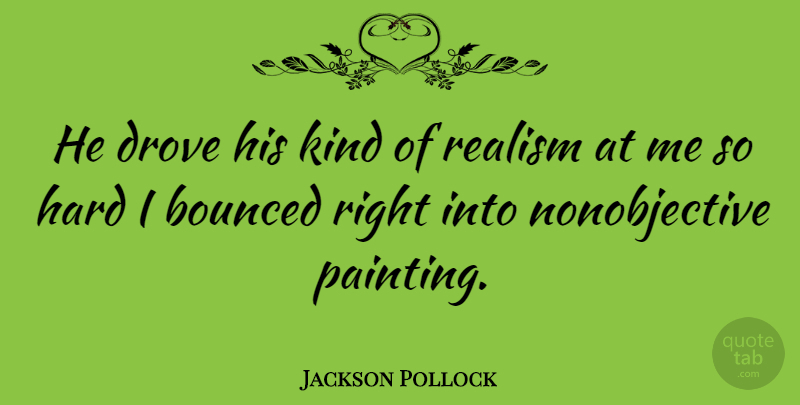 Jackson Pollock Quote About Kind, Painting, Realism: He Drove His Kind Of...