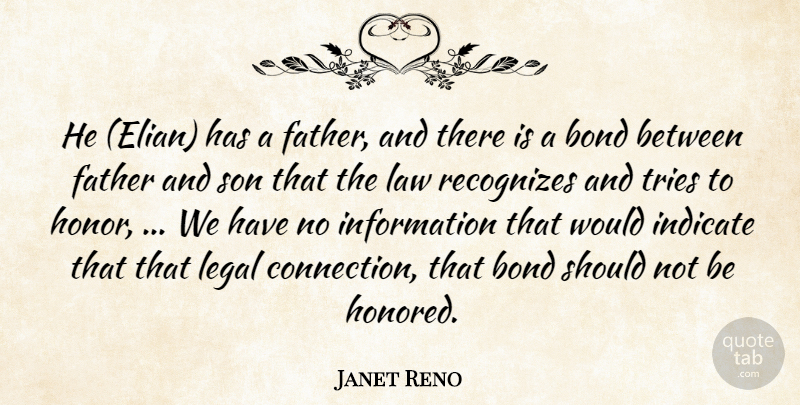 Janet Reno Quote About Bond, Father, Indicate, Information, Law: He Elian Has A Father...