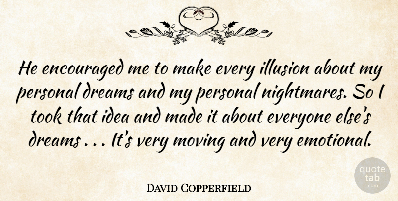 David Copperfield Quote About Dreams, Encouraged, Illusion, Moving, Personal: He Encouraged Me To Make...