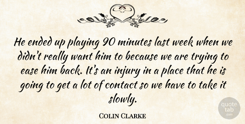 Colin Clarke Quote About Contact, Ease, Ended, Injury, Last: He Ended Up Playing 90...