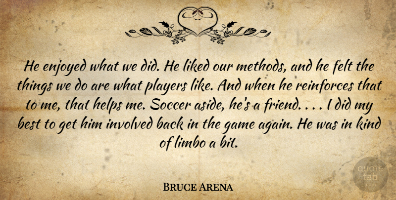 Bruce Arena Quote About Best, Enjoyed, Felt, Game, Helps: He Enjoyed What We Did...