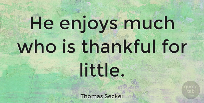 Thomas Secker Quote About Littles, Enjoy, Enjoyment: He Enjoys Much Who Is...