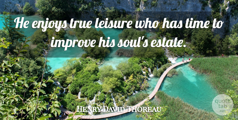 Henry David Thoreau Quote About Inspirational, Motivational, Work: He Enjoys True Leisure Who...