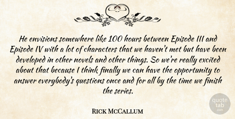Rick McCallum Quote About Answer, Characters, Developed, Episode, Excited: He Envisions Somewhere Like 100...