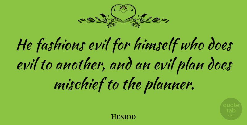 Hesiod Quote About Fashions, Greek Poet, Mischief: He Fashions Evil For Himself...