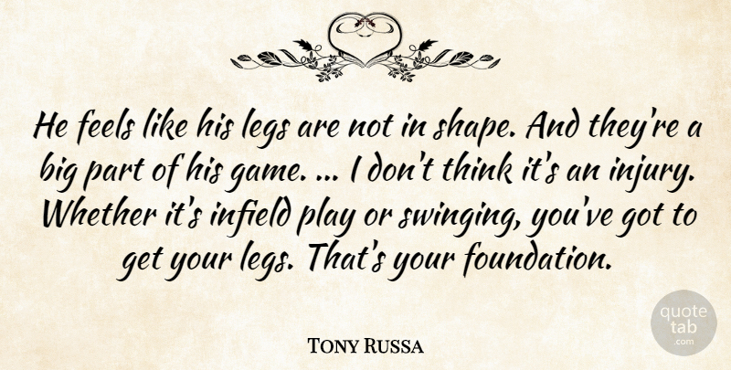 Tony Russa Quote About Feels, Legs, Whether: He Feels Like His Legs...