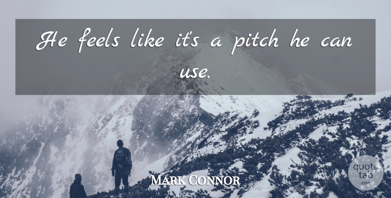 Mark Connor Quote About Feels, Pitch: He Feels Like Its A...