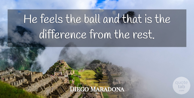Diego Maradona Quote About Ball, Difference, Feels: He Feels The Ball And...