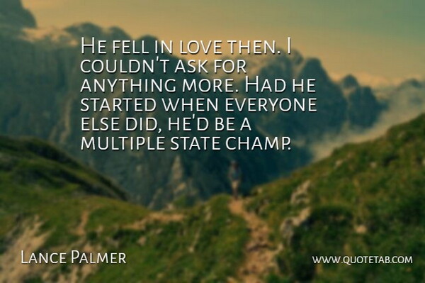 Lance Palmer Quote About Ask, Fell, Love, Multiple, State: He Fell In Love Then...