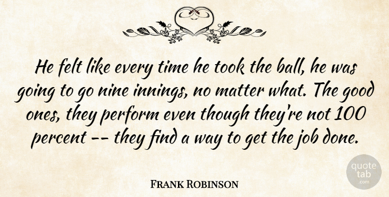 Frank Robinson Quote About Felt, Good, Job, Matter, Nine: He Felt Like Every Time...