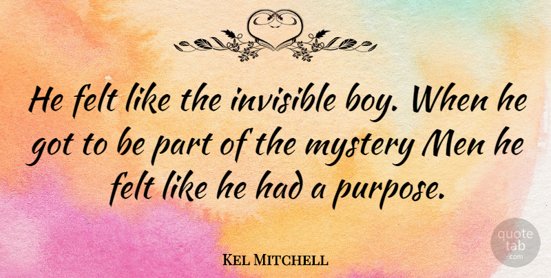 Kel Mitchell Quote About Felt, Invisible, Men: He Felt Like The Invisible...