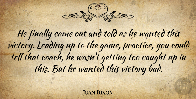 Juan Dixon Quote About Came, Caught, Finally, Leading, Victory: He Finally Came Out And...
