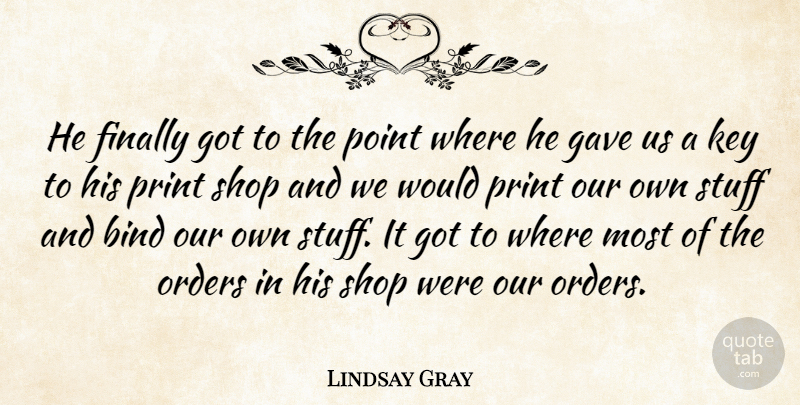 Lindsay Gray Quote About Bind, Finally, Gave, Key, Orders: He Finally Got To The...