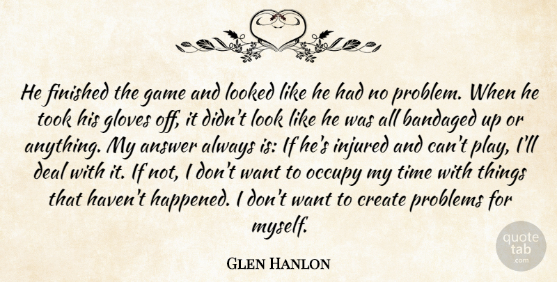 Glen Hanlon Quote About Answer, Create, Deal, Finished, Game: He Finished The Game And...