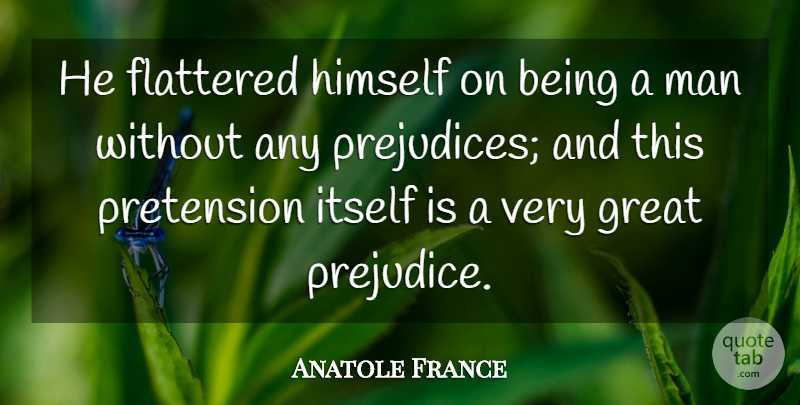 Anatole France Quote About Men, Justice, Prejudice: He Flattered Himself On Being...