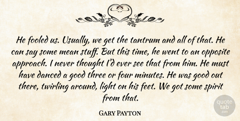 Gary Payton Quote About Danced, Fooled, Four, Good, Light: He Fooled Us Usually We...