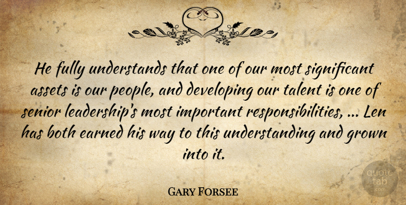 Gary Forsee Quote About Assets, Both, Developing, Earned, Fully: He Fully Understands That One...