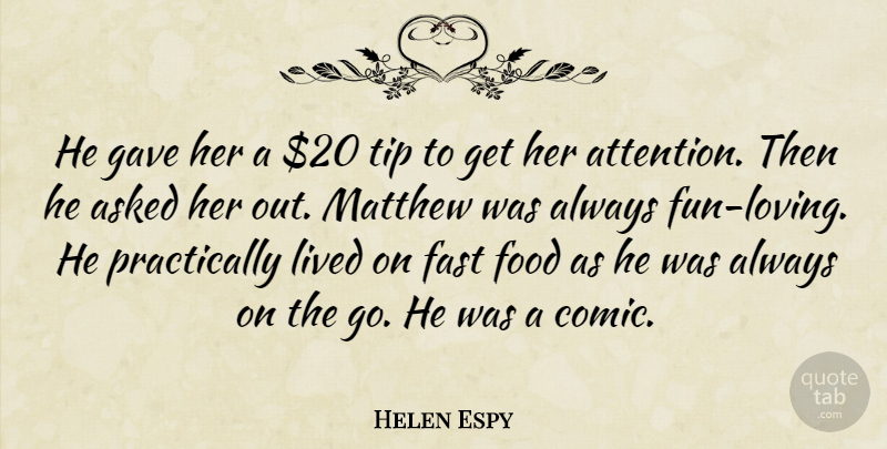 Helen Espy Quote About Asked, Fast, Food, Gave, Lived: He Gave Her A 20...
