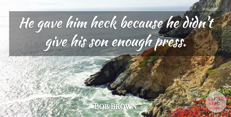 Bob Brown Quote About Gave, Heck, Son: He Gave Him Heck Because...