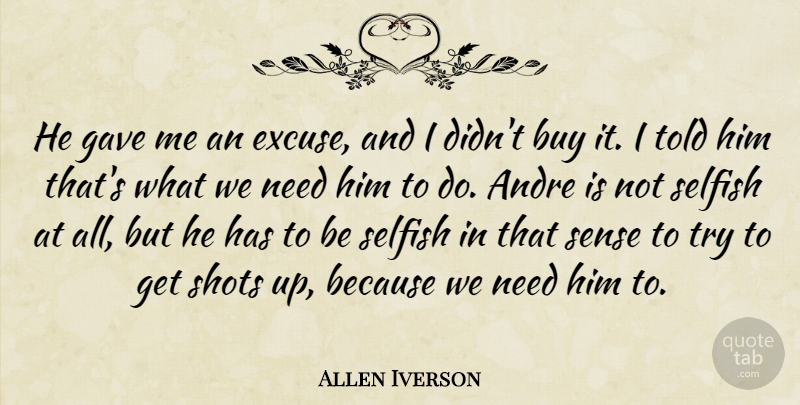 Allen Iverson Quote About Andre, Buy, Gave, Selfish, Shots: He Gave Me An Excuse...