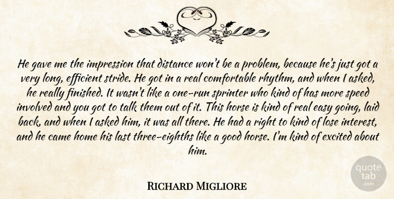 Richard Migliore Quote About Asked, Came, Distance, Easy, Efficient: He Gave Me The Impression...