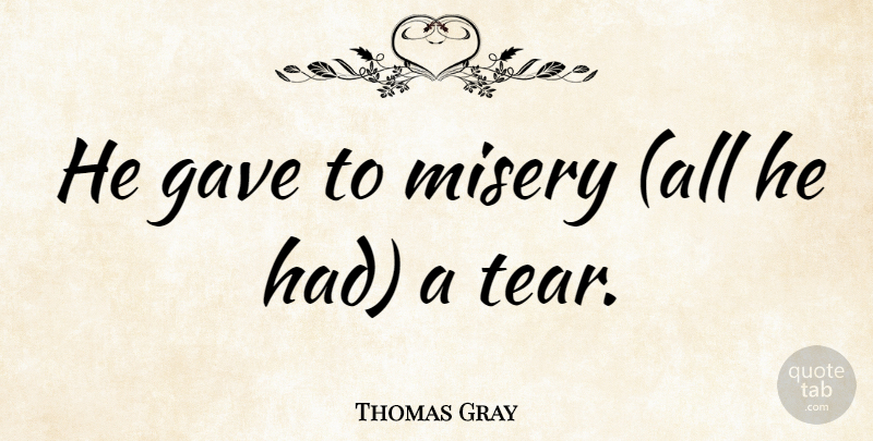 Thomas Gray Quote About English Poet: He Gave To Misery All...