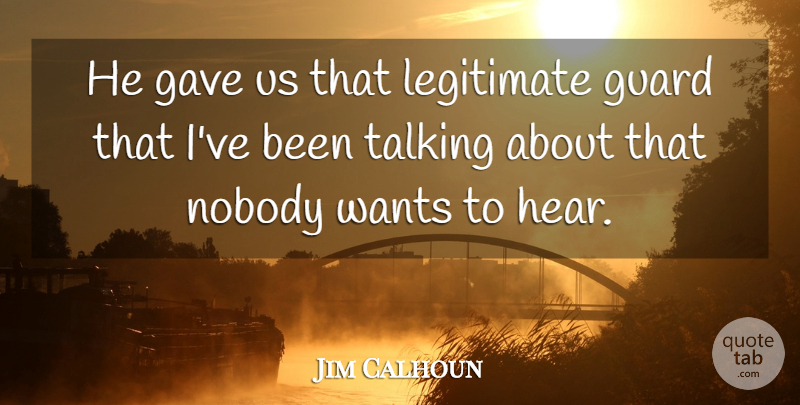 Jim Calhoun Quote About Gave, Guard, Legitimate, Nobody, Talking: He Gave Us That Legitimate...