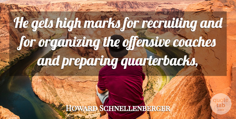 Howard Schnellenberger Quote About Coaches, Gets, High, Marks, Offensive: He Gets High Marks For...