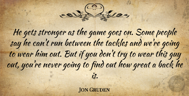 Jon Gruden Quote About Game, Gets, Goes, Great, Guy: He Gets Stronger As The...