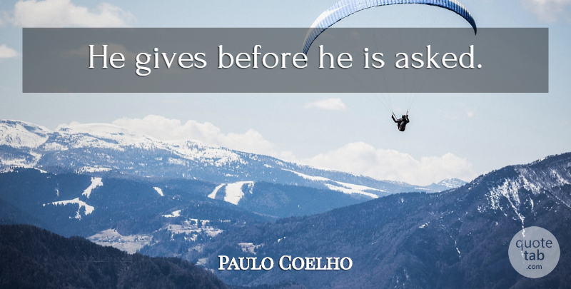 Paulo Coelho Quote About Life, Giving: He Gives Before He Is...