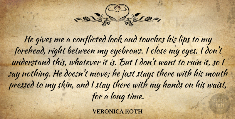 Veronica Roth Quote About Moving, Eye, Hands: He Gives Me A Conflicted...