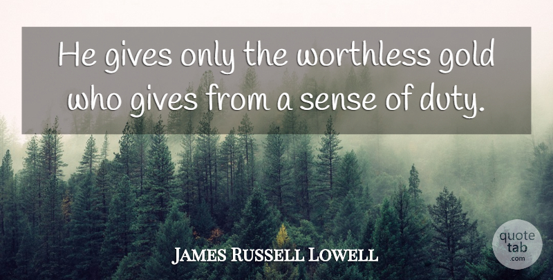 James Russell Lowell Quote About Giving, Gold, Duty: He Gives Only The Worthless...