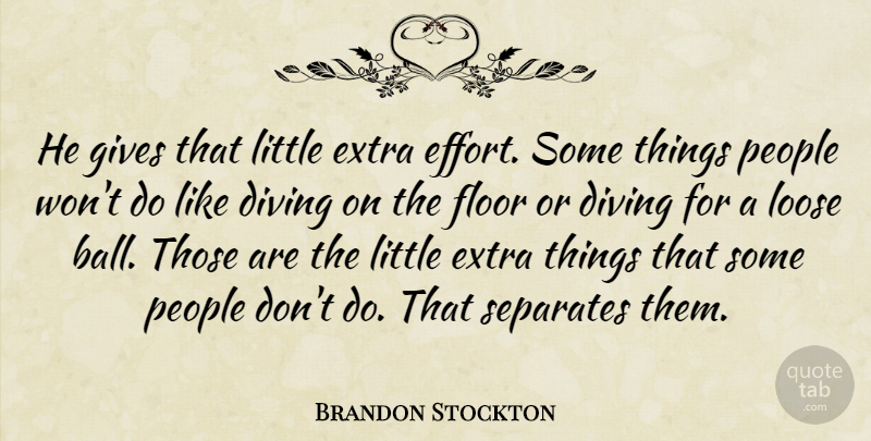 Brandon Stockton Quote About Diving, Extra, Floor, Gives, Loose: He Gives That Little Extra...