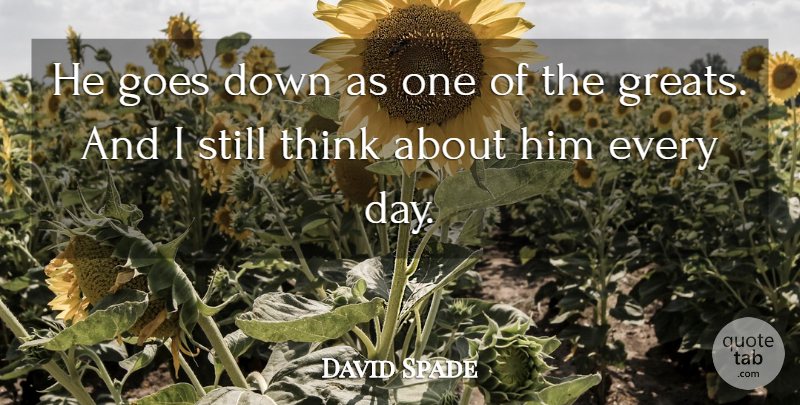 David Spade Quote About Goes: He Goes Down As One...