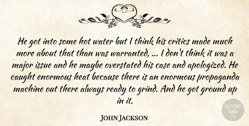John Jackson Quote About Case, Caught, Critics, Enormous, Ground: He Got Into Some Hot...