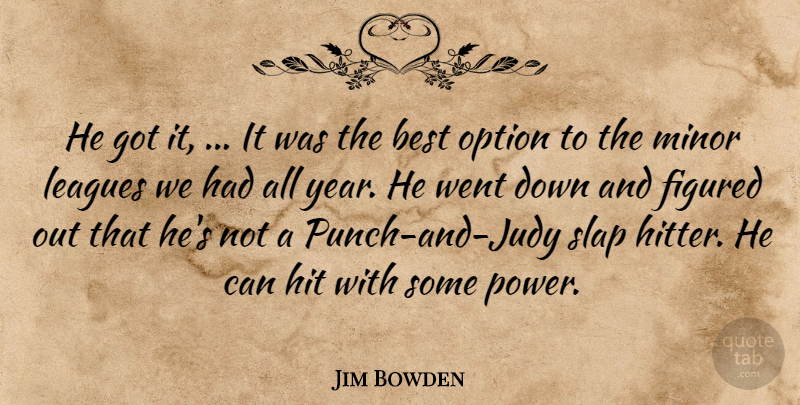 Jim Bowden Quote About Best, Figured, Hit, Leagues, Minor: He Got It It Was...