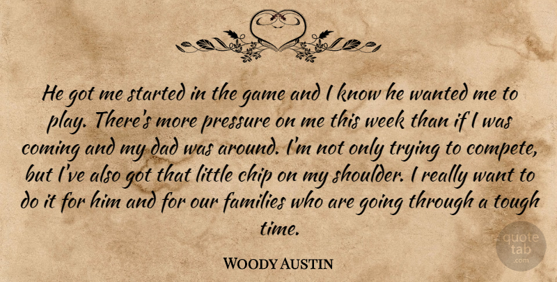 Woody Austin Quote About Chip, Coming, Dad, Families, Game: He Got Me Started In...